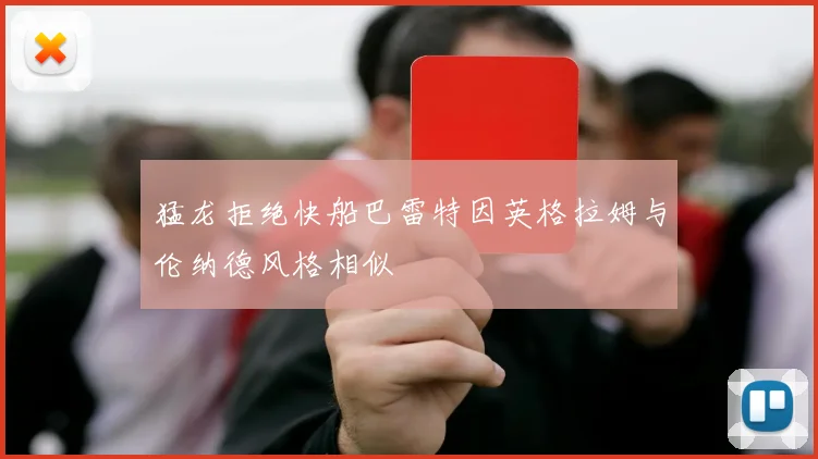 猛龙拒绝快船巴雷特因英格拉姆与伦纳德风格相似