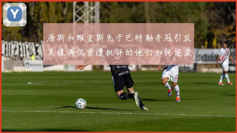 唐斯和维金斯先于巴特勒夺冠引发美媒调侃曾遭批评的他们如何逆袭