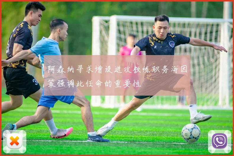 阿森纳寻求增设进攻教练职务海因策强调此任命的重要性