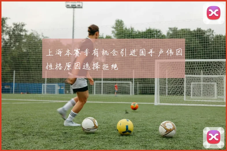 上海本赛季有机会引进国手卢伟因性格原因选择拒绝